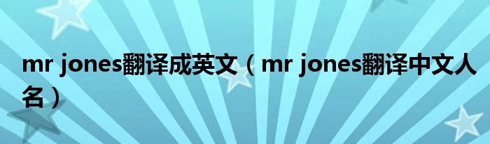 mr jones翻译成英文（mr jones翻译中文人名）