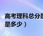 高考理科总分是多少分云南省（高考理科总分是多少）