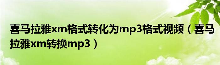 喜马拉雅xm格式转化为mp3格式视频（喜马拉雅xm转换mp3）