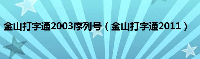 金山打字通2003序列号（金山打字通2011）