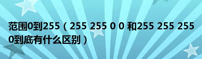 范围0到255（255 255 0 0 和255 255 255 0到底有什么区别）