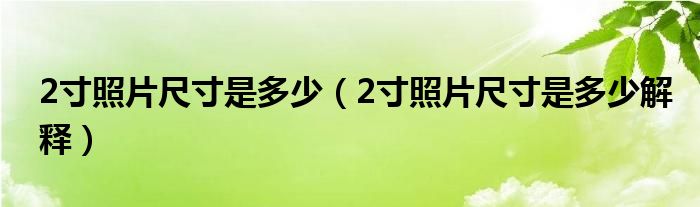 2寸照片尺寸是多少（2寸照片尺寸是多少解释）