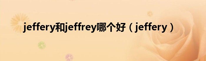 jeffery和jeffrey哪个好（jeffery）