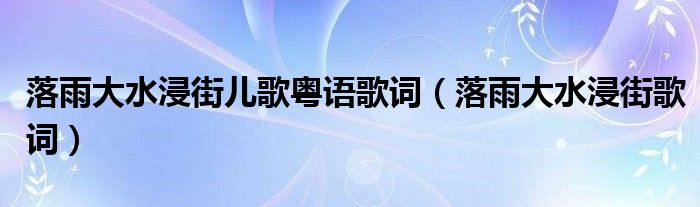 落雨大水浸街儿歌粤语歌词（落雨大水浸街歌词）