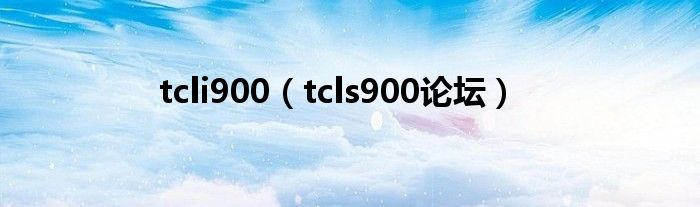 tcli900（tcls900论坛）