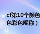 cf第10个颜色彩色昵称是什么（cf第10个颜色彩色昵称）