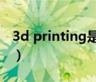 3d printing是什么意思（printing什么意思）