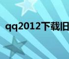 qq2012下载旧版本（下载qq2012正式版）