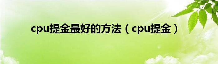 cpu提金最好的方法（cpu提金）