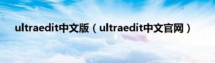 ultraedit中文版（ultraedit中文官网）