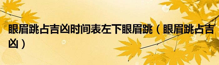 眼眉跳占吉凶时间表左下眼眉跳（眼眉跳占吉凶）