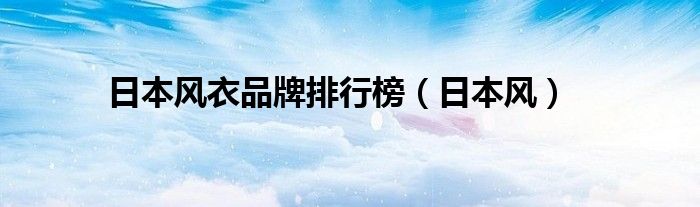 日本风衣品牌排行榜（日本风）