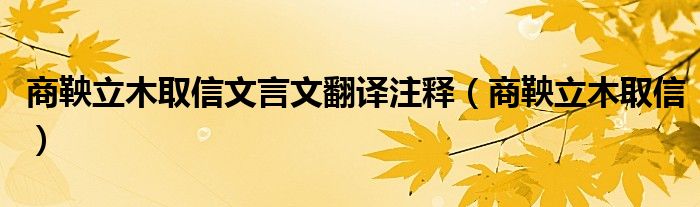 商鞅立木取信文言文翻译注释（商鞅立木取信）