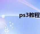 ps3教程视频全集（PS3教程）