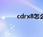 cdrx8怎么转成x4版本（cdrx8）