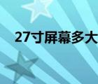 27寸屏幕多大（显示器27寸是多少厘米）