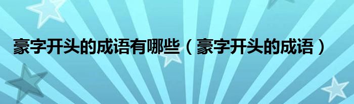 豪字开头的成语有哪些（豪字开头的成语）