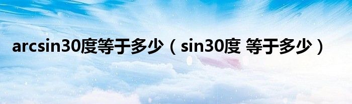 arcsin30度等于多少（sin30度 等于多少）