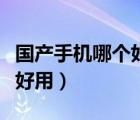 国产手机哪个好用性价比更高（国产手机哪个好用）