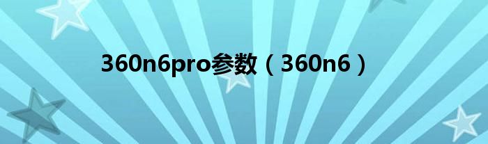 360n6pro参数（360n6）