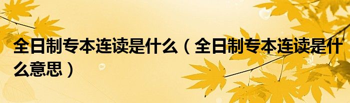 全日制专本连读是什么（全日制专本连读是什么意思）