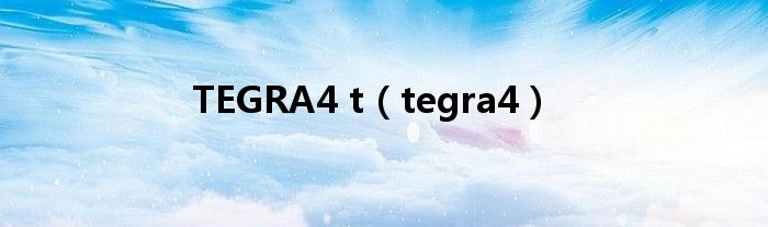 TEGRA4 t（tegra4）