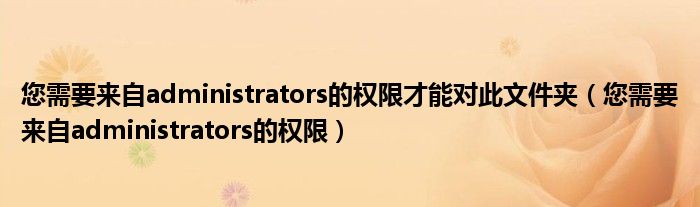 您需要来自administrators的权限才能对此文件夹（您需要来自administrators的权限）