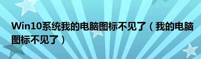 Win10系统我的电脑图标不见了（我的电脑图标不见了）