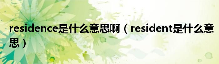 residence是什么意思啊（resident是什么意思）