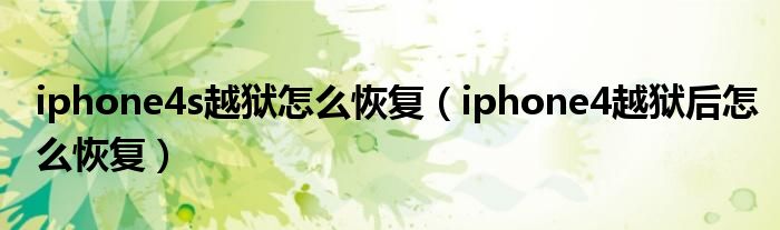 iphone4s越狱怎么恢复（iphone4越狱后怎么恢复）