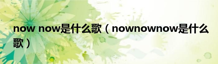 now now是什么歌（nownownow是什么歌）