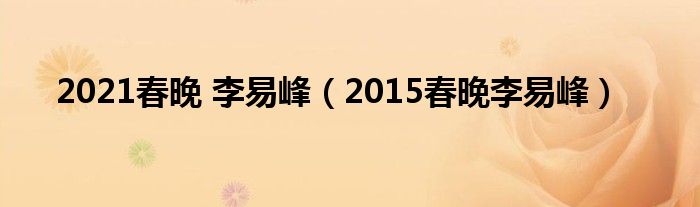 2021春晚 李易峰（2015春晚李易峰）