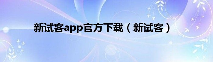 新试客app官方下载（新试客）