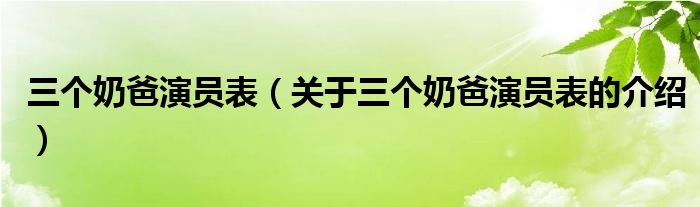 三个奶爸演员表（关于三个奶爸演员表的介绍）