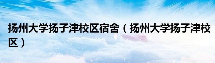 扬州大学扬子津校区宿舍（扬州大学扬子津校区）