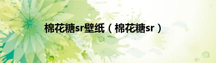 棉花糖sr壁纸（棉花糖sr）