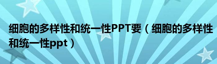 细胞的多样性和统一性PPT要（细胞的多样性和统一性ppt）