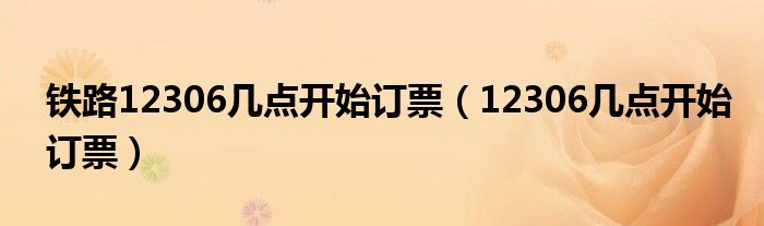 铁路12306几点开始订票（12306几点开始订票）