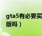 gta5有必要买正版吗知乎（gta5有必要买正版吗）