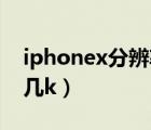 iphonex分辨率算2k吗（iphonex分辨率是几k）