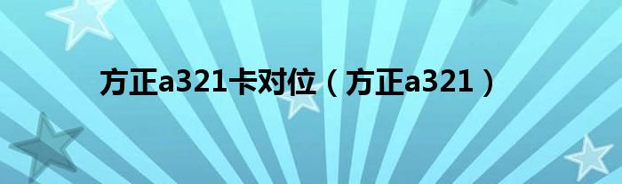 方正a321卡对位（方正a321）