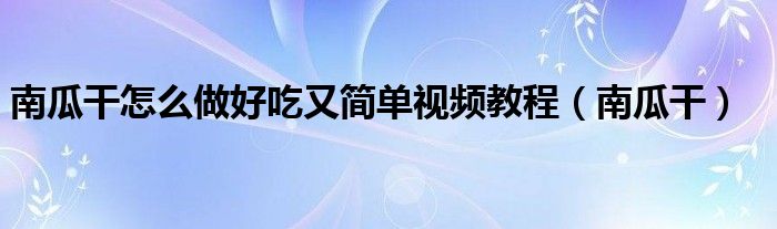 南瓜干怎么做好吃又简单视频教程（南瓜干）