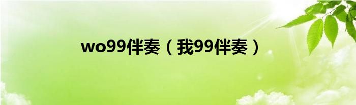 wo99伴奏（我99伴奏）