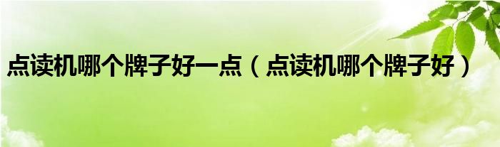 点读机哪个牌子好一点（点读机哪个牌子好）