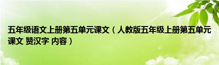 五年级语文上册第五单元课文（人教版五年级上册第五单元课文 赞汉字 内容）