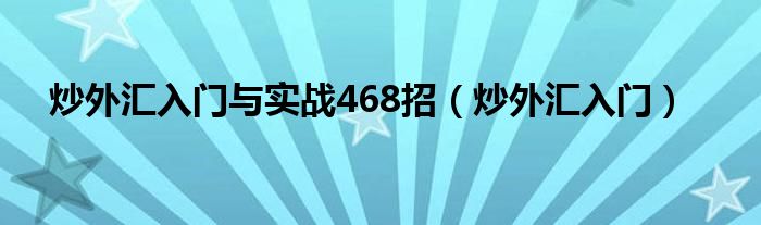 炒外汇入门与实战468招（炒外汇入门）