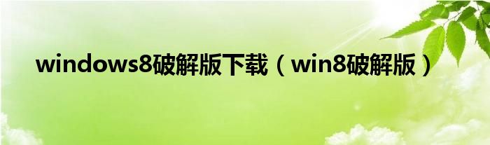 windows8破解版下载（win8破解版）