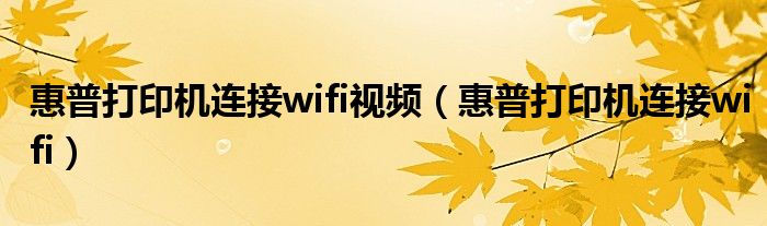 惠普打印机连接wifi视频（惠普打印机连接wifi）