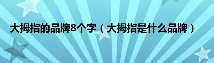 大拇指的品牌8个字（大拇指是什么品牌）