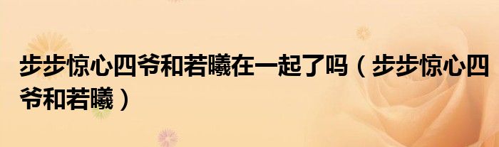 步步惊心四爷和若曦在一起了吗（步步惊心四爷和若曦）